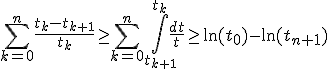 3$ \sum_{k=0}^n \frac{t_k-t_{k+1}}{t_k}\geq \sum_{k=0}^n \int_{t_{k+1}}^{t_k} \frac{dt}{t}\geq \ln(t_0)-\ln(t_{n+1})